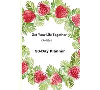 Get Your Life Together ( Softly) 90-Day Planner: A 90-Day Reset for Clarity, Calm, and Consistency