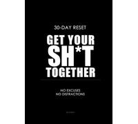 Get Your Sh*t Together: 30-Day Reset Journal: A No-Excuses, No-Distractions System to Build Discipline, Focus, and Consistency