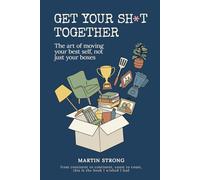 Get Your Sh*t Together: A Practical Guide to Sorting Out Your Life Before the Moving Truck Arrives