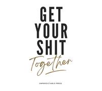 Get Your Shit Together