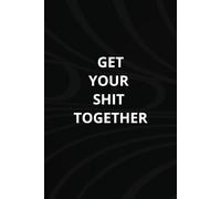 Get Your Shit Together: 6x9 inch notebook, 120 pages.