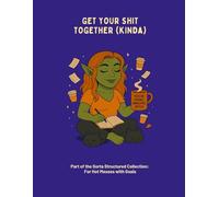 Get Your Shit Together (Kinda): A 3-month Planner for Hot Messes With Goals, Chaos & a Touch of Sass