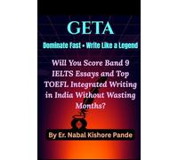 GETA: Dominate Fast • Write Like a Legend?: Will You Score Band 9 IELTS Essays and Top TOEFL Integrated Writing in India Without Wasting Months (GETA: - Global English Test Academy (2026 Edition))
