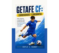 Getafe CF: Curiosidades y Preguntas: Datos, preguntas y respuestas sobre la historia del club, sus grandes jugadores y sus mejores momentos.
