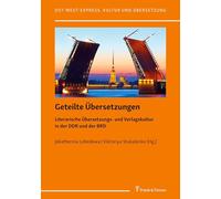 Geteilte Übersetzungen: Literarische Übersetzungs- und Verlagskultur in der DDR und der BRD (Ost-West-Express. Kultur und Übersetzung)