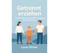 Getrennt erziehen: Kommunikation und Konfliktmanagement nach der Trennung