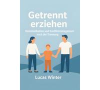 Getrennt erziehen: Kommunikation und Konfliktmanagement nach der Trennung