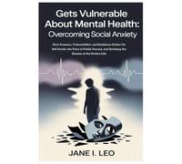 Gets Vulnerable About Mental Health: Overcoming Social Anxiety: How Pressure, Vulnerability, and Resilience Define Us: Self-Doubt, the Price of Public ... of the Perfect Life (Health and wellness)