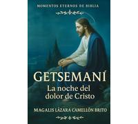 Getsemaní: La noche del dolor de Cristo: Cuando Jesús tembló como hombre y eligió amar como Dios (Momentos Eternos de la Biblia)