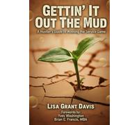 Gettin' It Out the Mud: A Hustler's Guide to Winning the Service Game (Rooted in Service: An LGD Speaks Series)