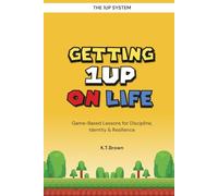 Getting 1UP on Life: Game-Based Lessons for Discipline, Identity & Resilience (The 1UP System)