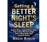 Getting a Better Night's Sleep: Reduce Stress, Improve, Better Sleep, How to Sleep Well Every Night, How to Sleep Better, Beat Insomnia Forever