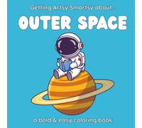 Getting Artsy Smartsy About Outer Space: A Fun Space Coloring Book for Kids | Planets, Astronauts, Stars & More: 85 Pages of Space Coloring and Learning