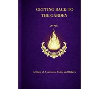 Getting Back To The Garden: A Story of Awareness, Exile, and Return.
