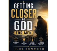 Getting Closer to God for Men: Daily Biblical Habits to Build Unshakable Faith, Spiritual Discipline, Godly Character, and a Stronger Relationship with God