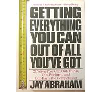 Getting Everything You Can out of All You'Ve Got: Twenty-One Ways You Can out-Think, out-Perform and out-Earn the Competition