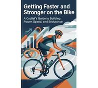 Getting Faster and Stronger on the Bike: A Cyclist's Guide to Building Power, Speed, and Endurance