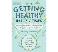 Getting Healthy in Toxic Times: An ecological doctors prescription for healing your body and the planet
