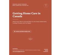 Getting Home Care in Canada: What to Say, Who to Call, and What You Are Owed: Assessments, Funding, Providers, and Your Rights