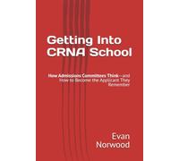Getting into CRNA School: How Admissions Committees Think-and How to Become the Applicant They Remember