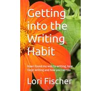Getting into the Writing Habit: How I found my way to writing, how I kept writing and how you can too