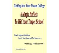Getting Into Your Dream College: 6 Magic Bullets to Hit Your Target School: Volume 1