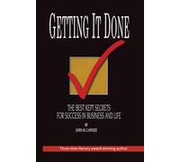 Getting It Done: The Best Kept Secrets in Business and Life