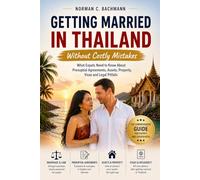 Getting Married in Thailand Without Costly Mistakes: What Expats Need to Know About Prenuptial Agreements, Assets, Property, Visas and Legal Pitfalls (Expat Life Without Illusions)