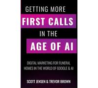 Getting More First Calls in the Age of AI: Digital Marketing for Funeral Homes in the World of Google and AI