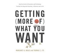 Getting (More of) What You Want: How the Secrets of Economics and Psychology Can Help You Negotiate Anything, in Business and in Life