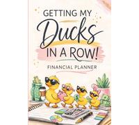 Getting My Ducks in a Row! Financial Planner: Includes Bill Tracker, Savings Tracker, Debt Tracker, Monthly Undated Calendar with Expense Pages, Tax ... Great Gift for Newlyweds and College Students