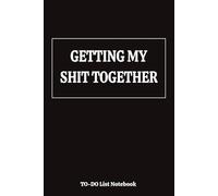 Getting My Shit Together: Black Minimalist To-Do List Notebook with Motivational Messages for Daily Tasks, Productivity, Focus and Goal Setting