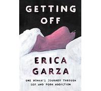 Getting Off: One Woman's Journey Through Sex and Porn Addiction