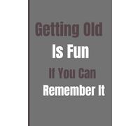 Getting Old Is Fun: Funny Gift Notebook Journal for Friends and Family