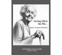 Getting Old is the Pits... Unless You Read This Book: An Old Timer's Survival Guide