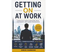 Getting On at Work: A Practical Guide to Building Trust, Confidence and Career Progression