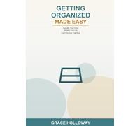 Getting Organized Made Easy: Declutter Your Home and Simplify Your Life -- Learn to Organize Spaces, Manage Tasks, Tame Paper Clutter, and Build Routines That Stick