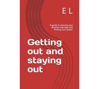 Getting out and staying out: A guide to leaving your abusive marriage and finding your power