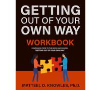 Getting Out of Your Own Way WORKBOOK: Companion Piece to the Book and Course, "Getting Out of Your Own Way"