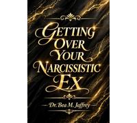 Getting Over Your Narcissistic Ex - A Workbook for Understanding Narcissistic Relationship Patterns, Healing and Moving Forward: Understanding ... and Recovery - Your Manual to Freedom