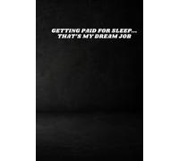 Getting Paid To Sleep…That’s My Dream Job: Funny Corporate Notebook, Minimalist Work Journal, Office Humor Gift for Coworkers and Employees (6x9 Lined Notebook)