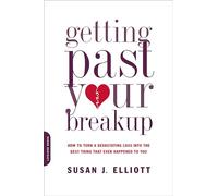 Getting Past Your Breakup: How to Turn a Devastating Loss into the Best Thing That Ever Happened to You