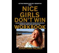 Getting Presence And SELF- REDEMPTION FROM NICE GIRLS DON'T WIN WORKBOOK: Making friends with Anger and finding Truth Beneath Inspired by PARVATI SHALLOW'S INITIATIVE