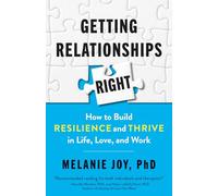 Getting Relationships Right: How to Build Resilience and Thrive in Life, Love, and Work