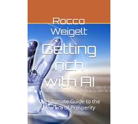 Getting rich with AI: The Ultimate Guide to the New Era of Prosperity