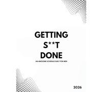 Getting S**t Done: An awesome schedule for men (2026)