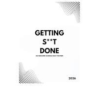 Getting S**t Done: An awesome schedule for men (2026)
