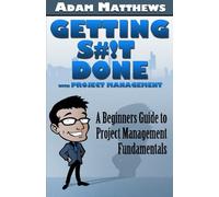 Getting S#!t Done with Project Management: A Beginners Guide to Project Management Fundamentals: Volume 1