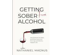Getting Sober from Alcohol: How Anyone Can Stop Drinking, Overcome Cravings, and Build a Happier Life