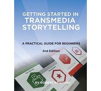 Getting Started in Transmedia Storytelling: A Practical Guide for Beginners 2nd Edition